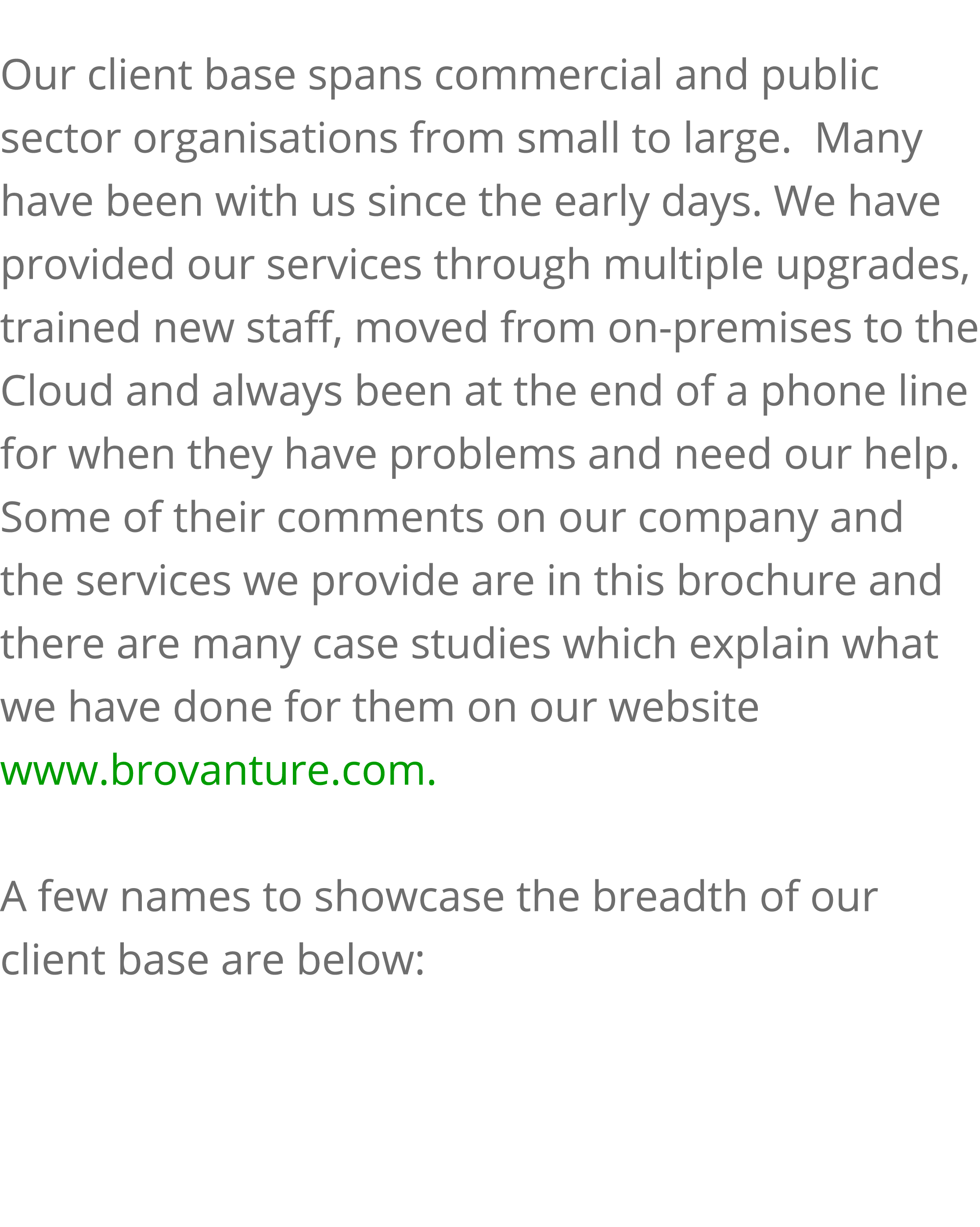 Our client base spans commercial and public sector organisations from small to large  Many have been with us since th   