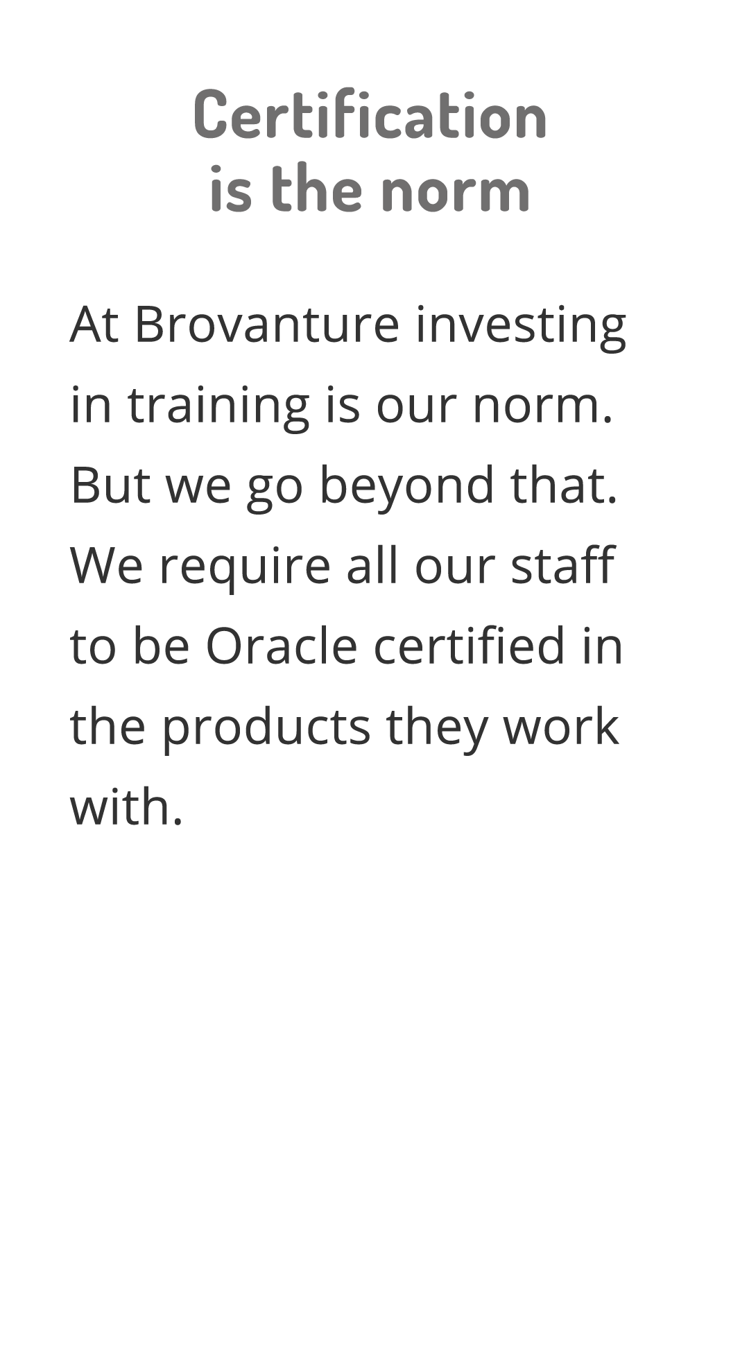 Certification is the norm At Brovanture investing in training is our norm  But we go beyond that  We require all our    