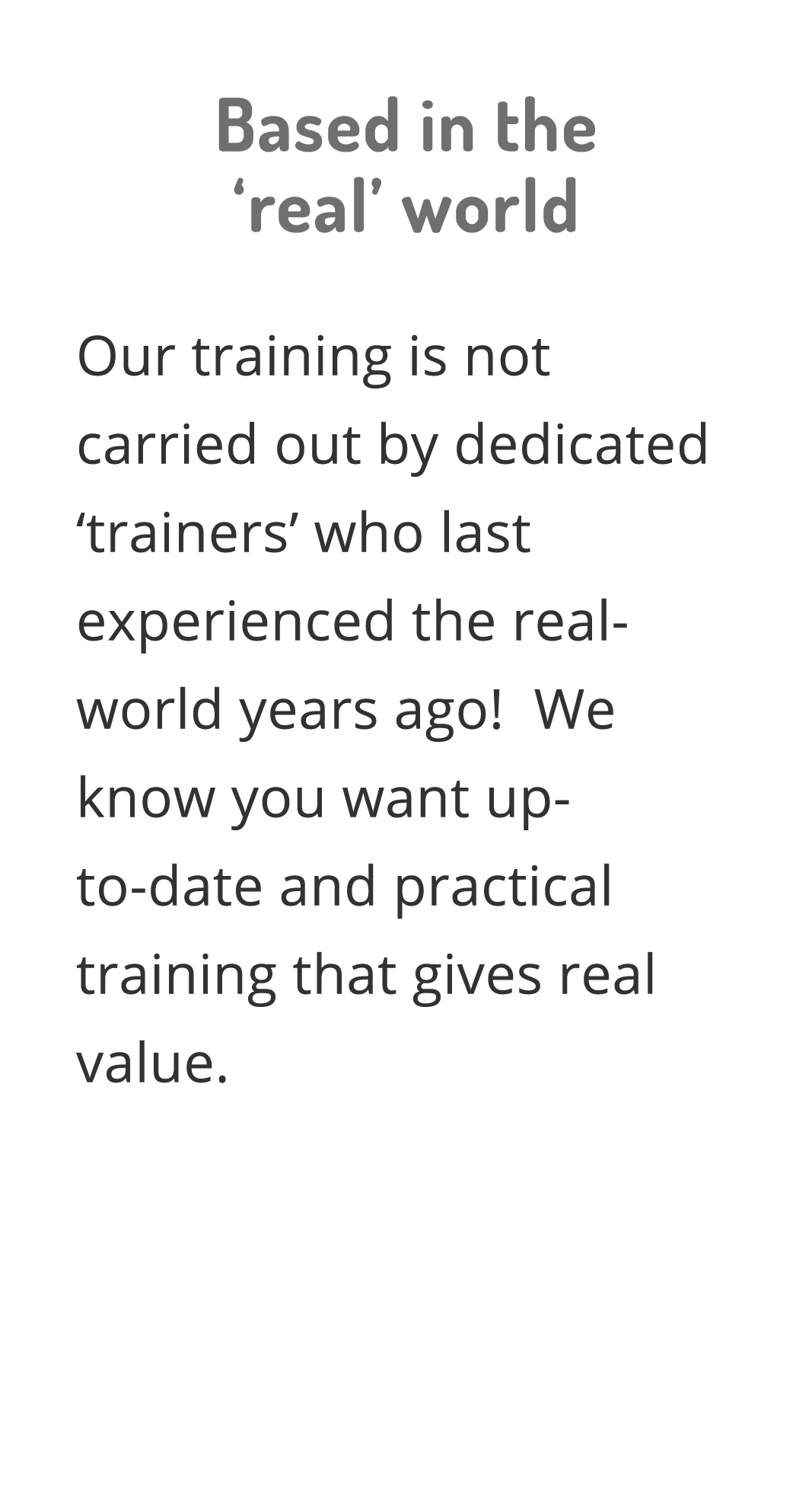 Based in the  real  world Our training is not carried out by dedicated  trainers  who last experienced the real-world   