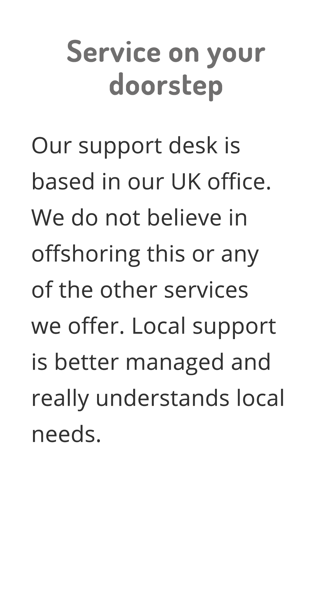 Service on your doorstep Our support desk is based in our UK office  We do not believe in offshoring this or any of t   