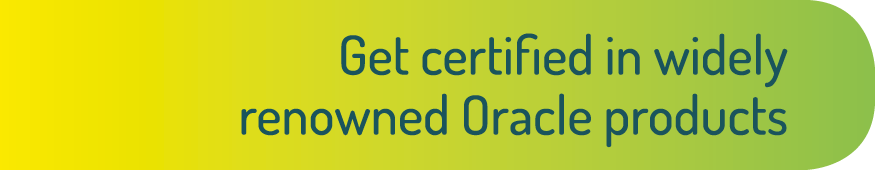 Get certified in widely renowned Oracle products