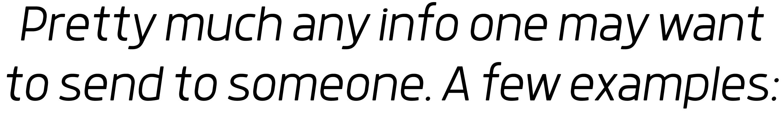 Pretty much any info one may want to send to someone  A few examples: