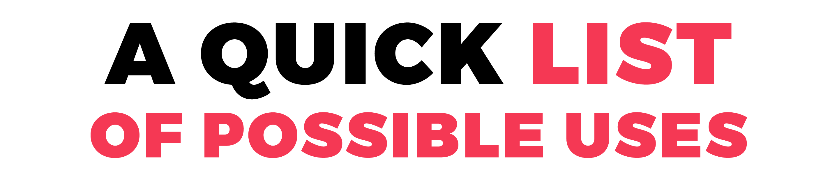 A QUICK LIST OF POSSIBLE USES