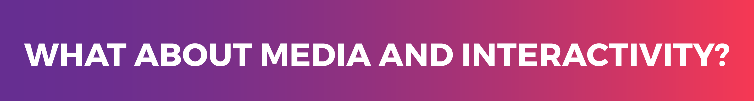 WHAT ABOUT MEDIA AND INTERACTIVITY 