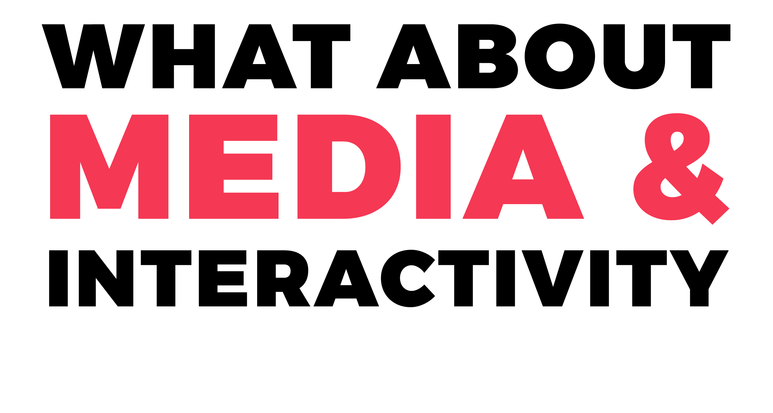 WHAT ABOUT MEDIA & INTERACTIVITY