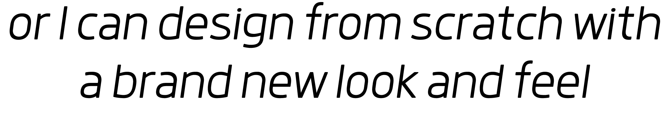 or I can design from scratch with a brand new look and feel