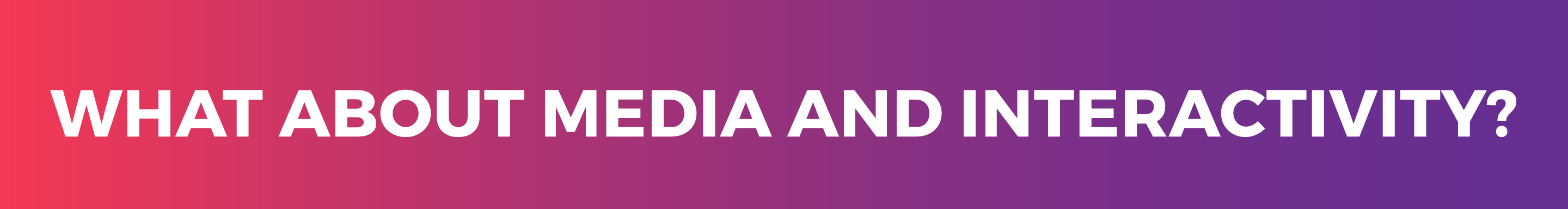 WHAT ABOUT MEDIA AND INTERACTIVITY 