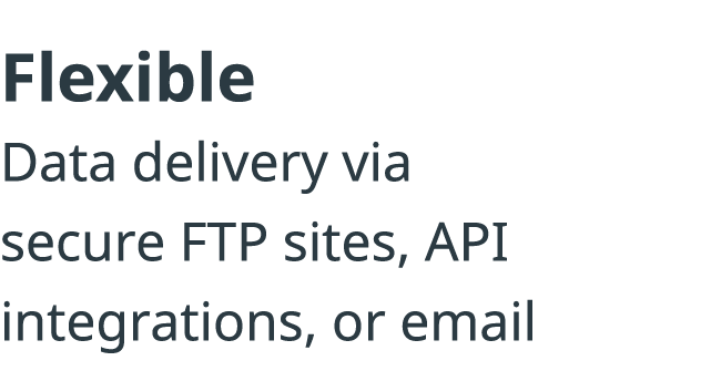 Flexible Data delivery via secure FTP sites, API integrations, or email