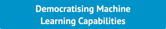Democratising Machine Learning Capabilities