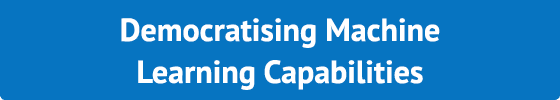 Democratising Machine Learning Capabilities
